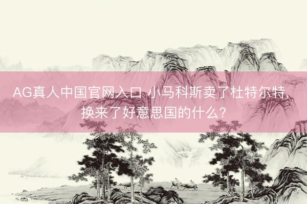 AG真人中国官网入口 小马科斯卖了杜特尔特， 换来了好意思国的什么?