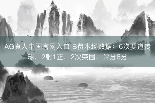 AG真人中国官网入口 B费本场数据：6次要道传球，2射1正，2次突围，<a href=