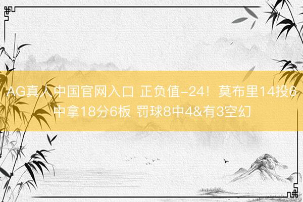 AG真人中国官网入口 正负值-24！莫布里14投6中拿18分6板 罚球8中4&有3空幻
