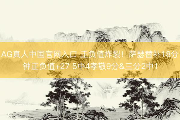 AG真人中国官网入口 正负值炸裂！萨瑟替补18分钟正负值+27 5中4孝敬9分&三分2中1